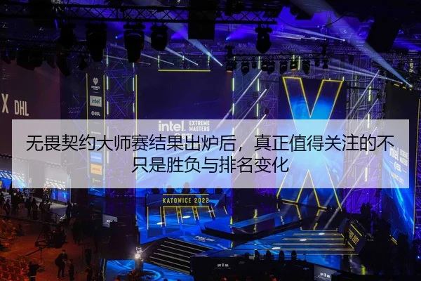 无畏契约大师赛结果出炉后，真正值得关注的不只是胜负与排名变化